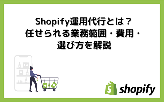 Shopify運用代行とは？任せられる業務範囲・費用・選び方を解説